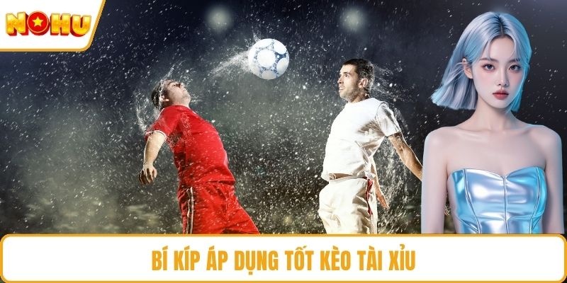 Bí kíp áp dụng tốt kèo tài xỉu