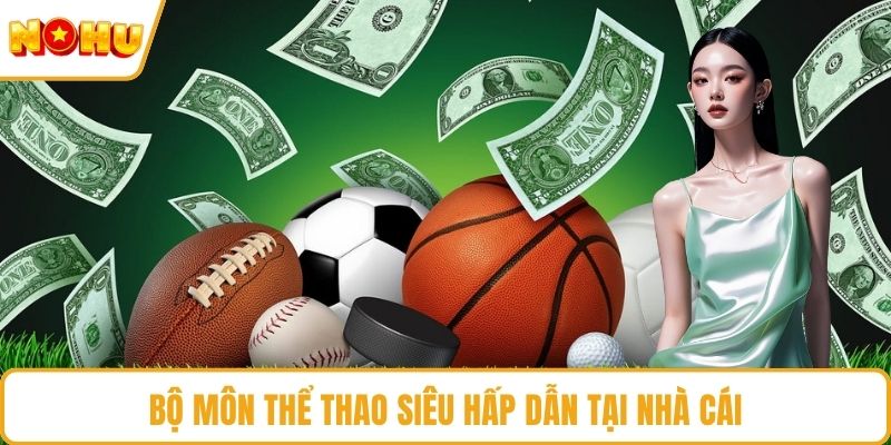 Bộ môn thể thao siêu hấp dẫn tại nhà cái