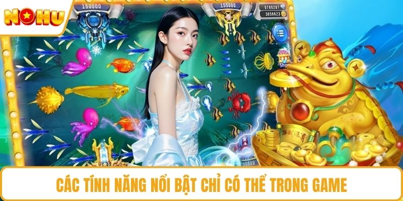 Các tính năng nổi bật chỉ có thể trong game