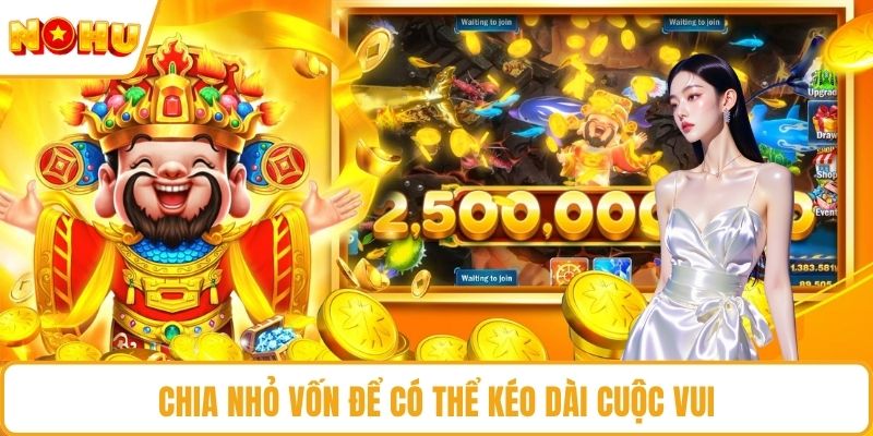 Chia nhỏ vốn để có thể kéo dài cuộc vui