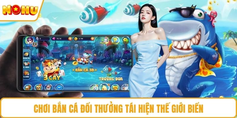 Chơi bắn cá đổi thưởng tái hiện thế giới biển