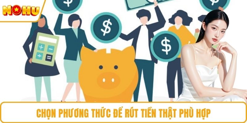 Chọn phương thức để rút tiền thật phù hợp