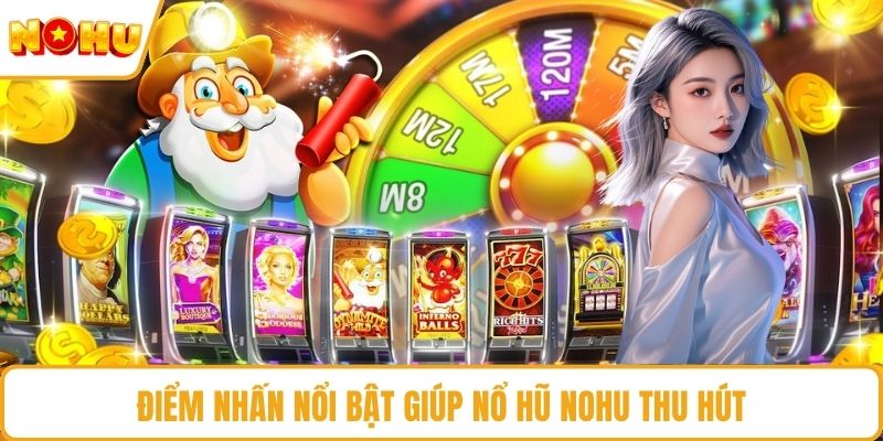 Điểm nhấn nổi bật giúp nổ hũ NOHU thu hút