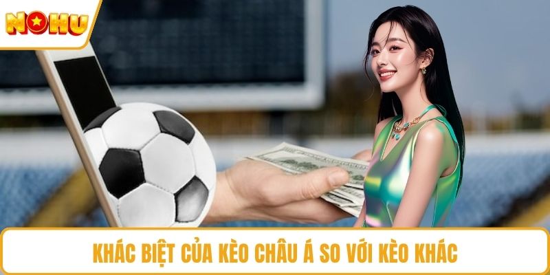 Khác biệt của kèo Châu Á so với kèo khác