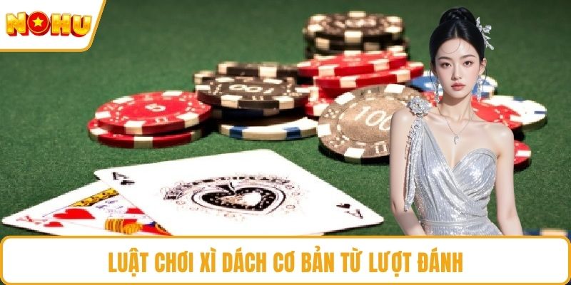 Luật chơi xì dách cơ bản từ lượt đánh