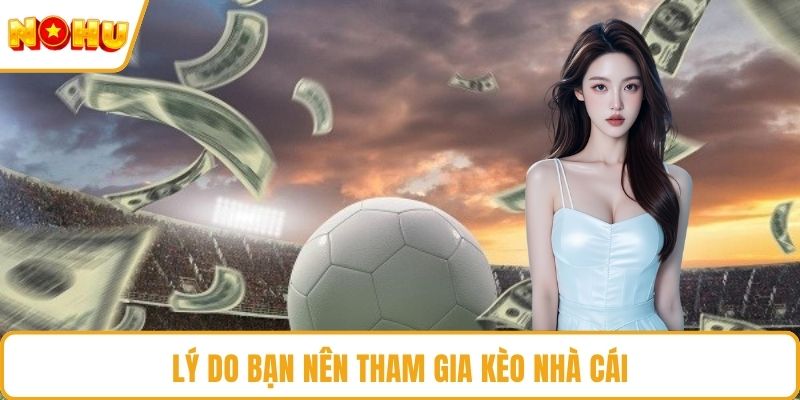 Lý do bạn nên tham gia kèo nhà cái
