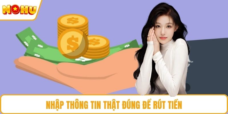Nhập thông tin thật đúng để rút tiền