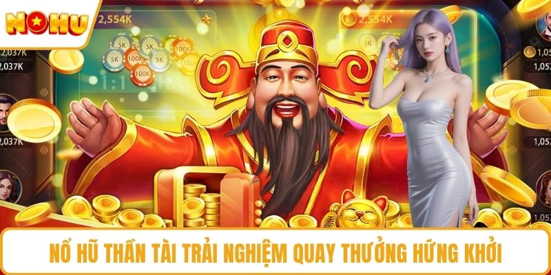 Nổ hũ thần tài trải nghiệm quay thưởng hứng khởi