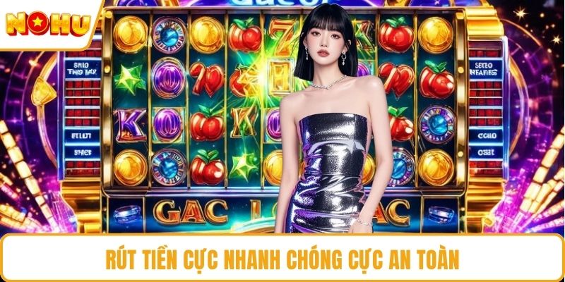 Rút tiền cực nhanh chóng cực an toàn