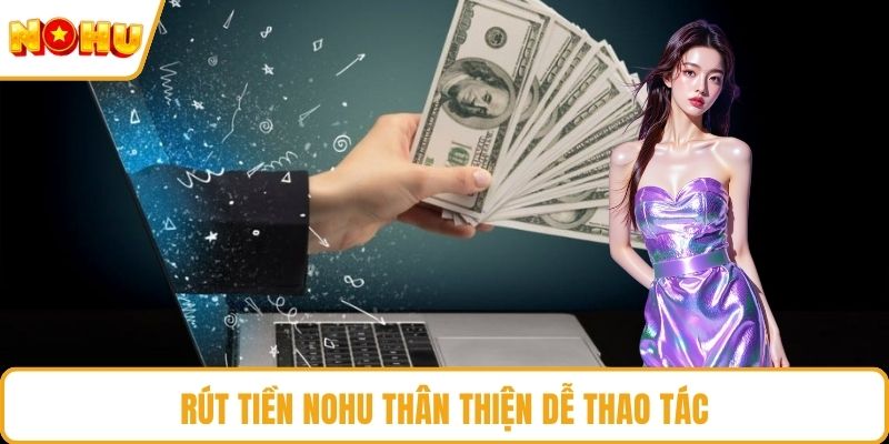 Rút tiền NOHU thân thiện dễ thao tác