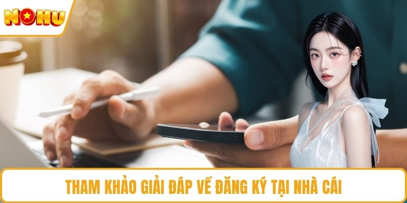 Tham khảo giải đáp về đăng ký tại nhà cái