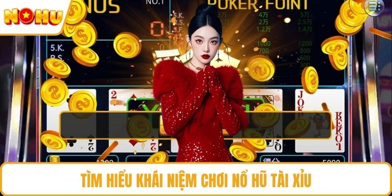 Tìm hiểu khái niệm chơi nổ hũ tài xỉu