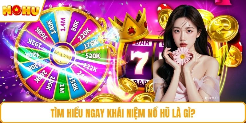 Tìm hiểu ngay khái niệm nổ hũ là gì