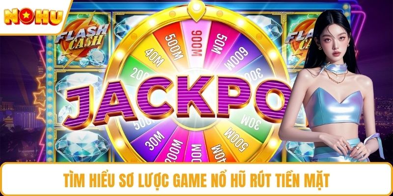 Tìm hiểu sơ lược game nổ hũ rút tiền mặt