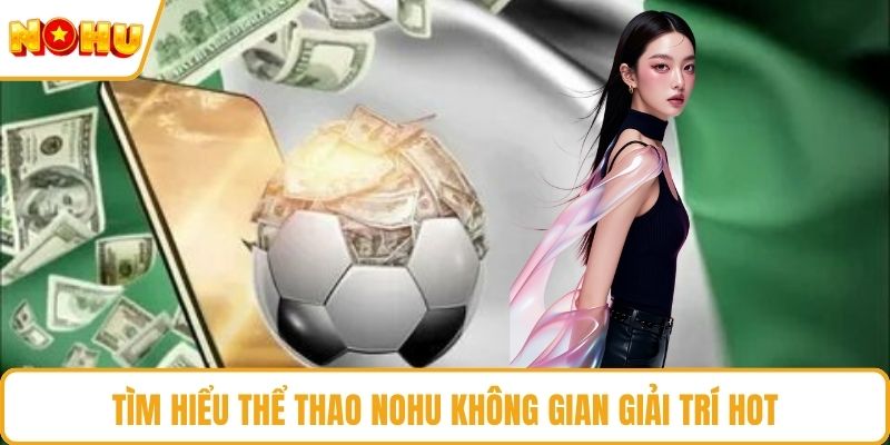 Tìm hiểu thể thao NOHU không gian giải trí hot