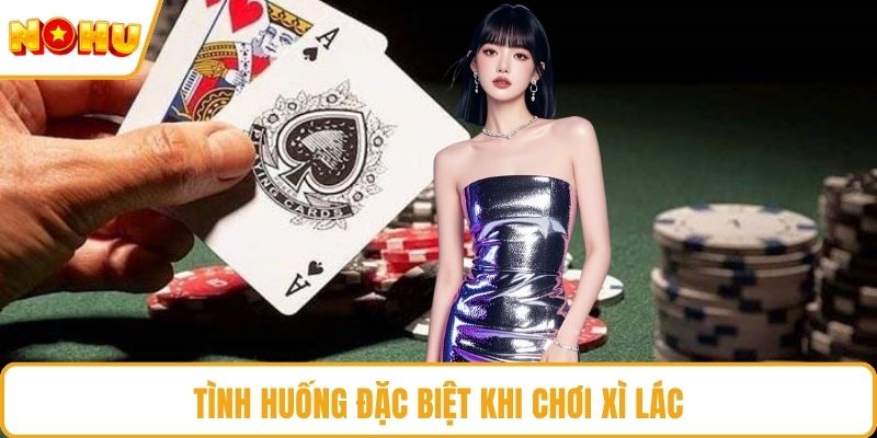 Tình huống đặc biệt khi chơi Xì lác