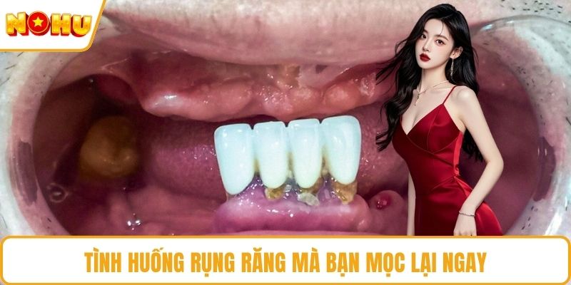 Tình huống rụng răng mà bạn mọc lại ngay