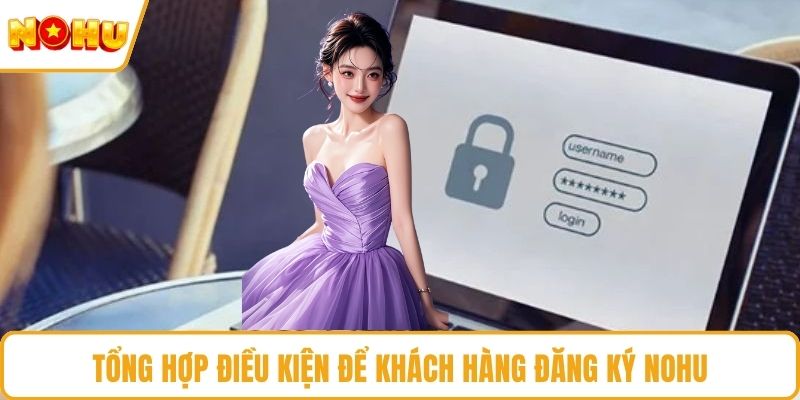 Tổng hợp điều kiện để khách hàng đăng ký NOHU